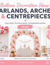 Balloon Decoration Ideas: Garlands, Arches & Centrepieces