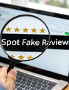 How to Spot Fake Reviews: Easy Tips to Spot Inauthentic Feedback