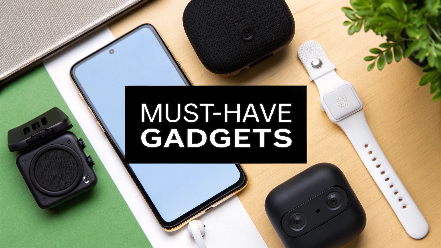 Your Guide to the Latest Must Have Gadgets