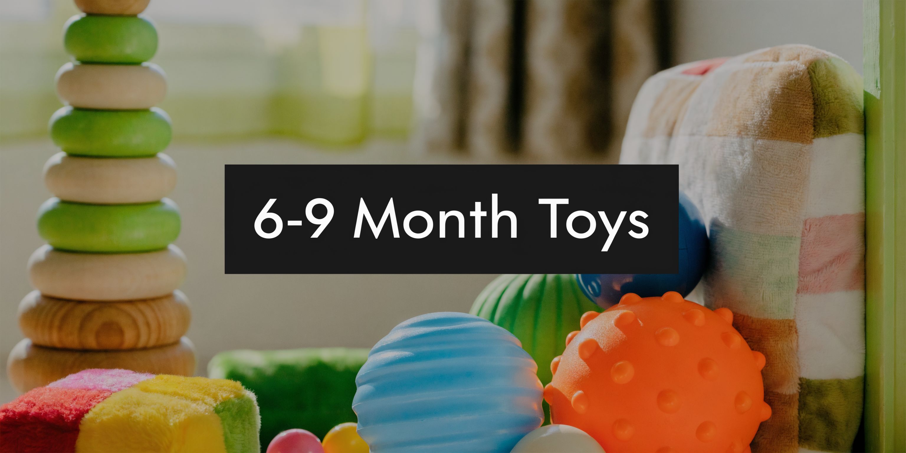 Best Toys for 6 9 Months: Baby Development Guide